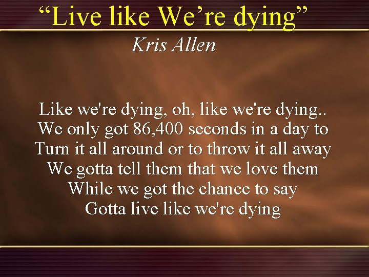 “Live like We’re dying” Kris Allen Like we're dying, oh, like we're dying. . “Live like We’re dying” Kris Allen Like we're dying, oh, like we're dying. .
