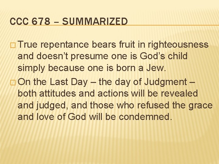 CCC 678 – SUMMARIZED � True repentance bears fruit in righteousness and doesn’t presume