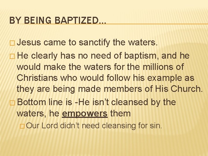 BY BEING BAPTIZED… � Jesus came to sanctify the waters. � He clearly has