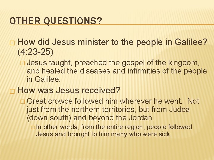 OTHER QUESTIONS? � How did Jesus minister to the people in Galilee? (4: 23