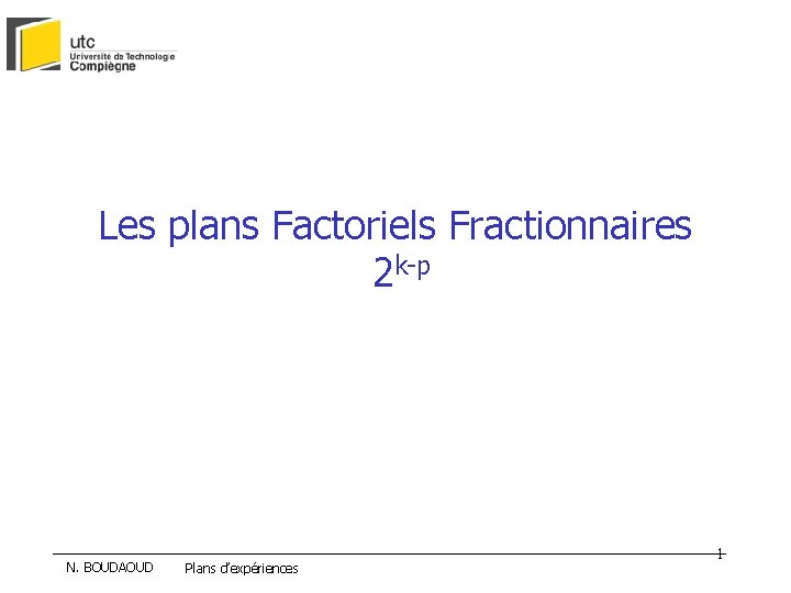 Les plans Factoriels Fractionnaires 2 k-p N. BOUDAOUD Plans d’expériences 1 