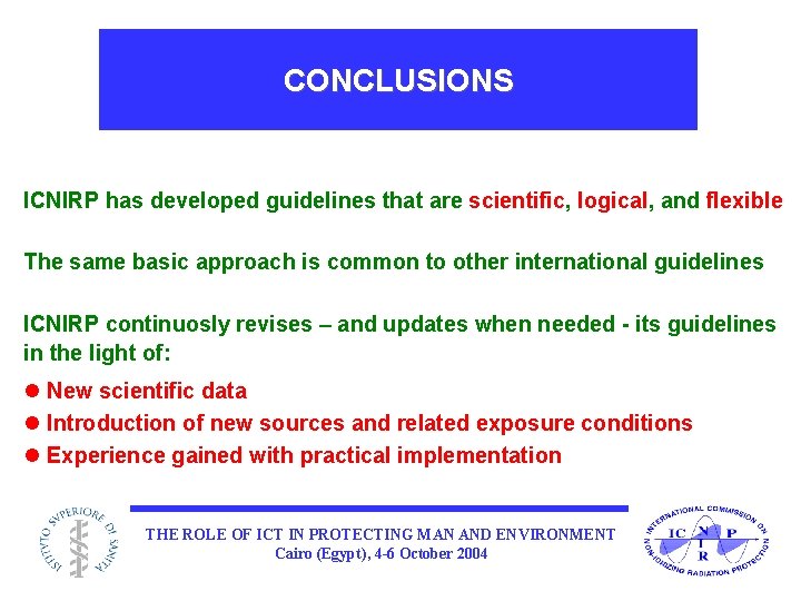 CONCLUSIONS ICNIRP has developed guidelines that are scientific, logical, and flexible The same basic