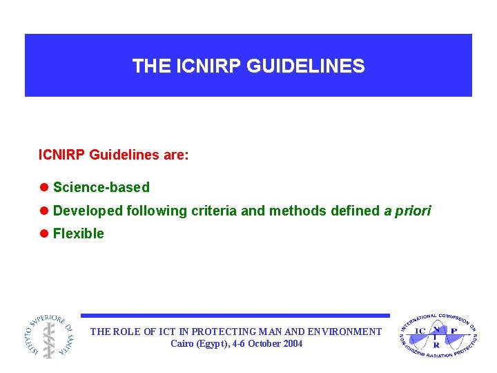THE ICNIRP GUIDELINES ICNIRP Guidelines are: l Science-based l Developed following criteria and methods