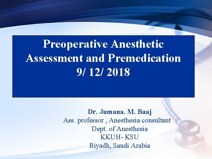 Preoperative Anesthetic Assessment and Premedication 9/ 12/ 2018 Dr. Jumana. M. Baaj Ass. professor