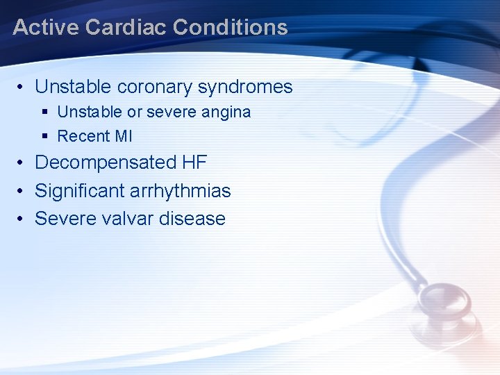 Active Cardiac Conditions • Unstable coronary syndromes § Unstable or severe angina § Recent