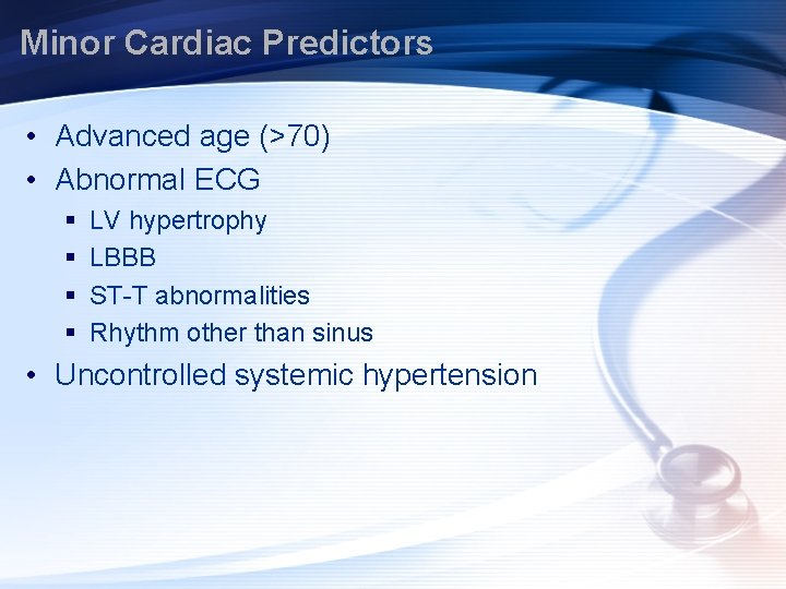 Minor Cardiac Predictors • Advanced age (>70) • Abnormal ECG § § LV hypertrophy
