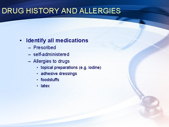 DRUG HISTORY AND ALLERGIES • Identify all medications – Prescribed – self-administered – Allergies
