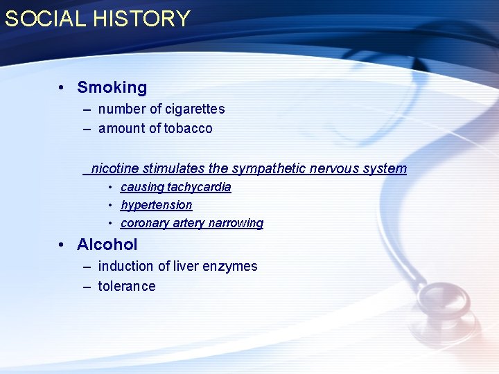 SOCIAL HISTORY • Smoking – number of cigarettes – amount of tobacco nicotine stimulates