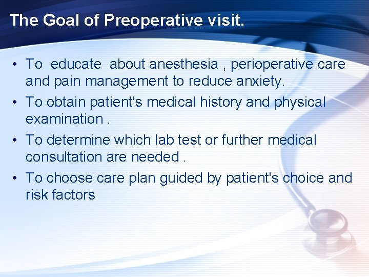 The Goal of Preoperative visit. • To educate about anesthesia , perioperative care and