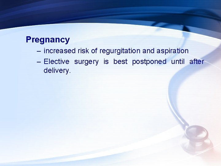 Pregnancy – increased risk of regurgitation and aspiration – Elective surgery is best postponed