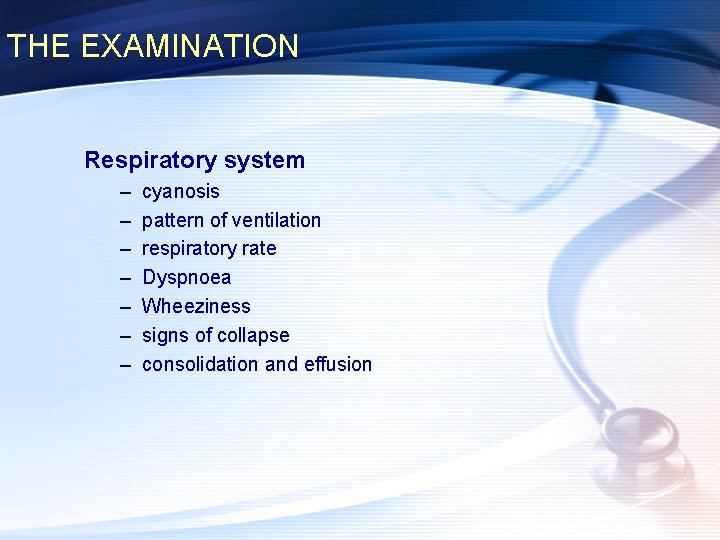 THE EXAMINATION Respiratory system – – – – cyanosis pattern of ventilation respiratory rate