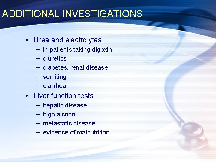 ADDITIONAL INVESTIGATIONS • Urea and electrolytes – – – in patients taking digoxin diuretics