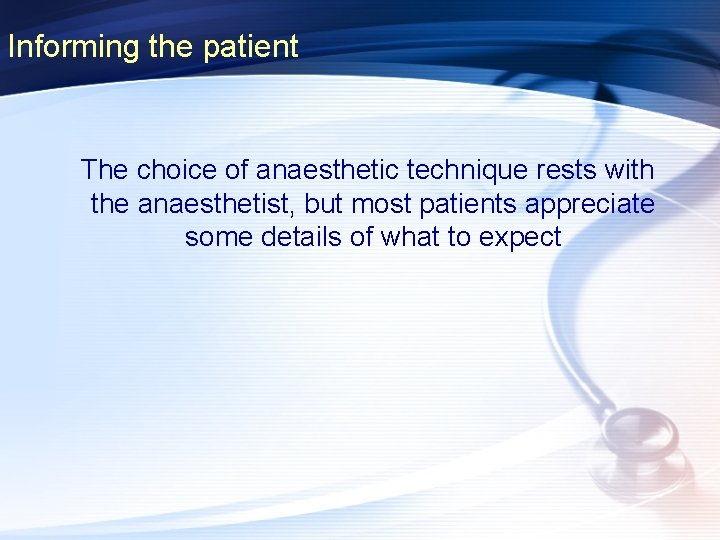 Informing the patient The choice of anaesthetic technique rests with the anaesthetist, but most