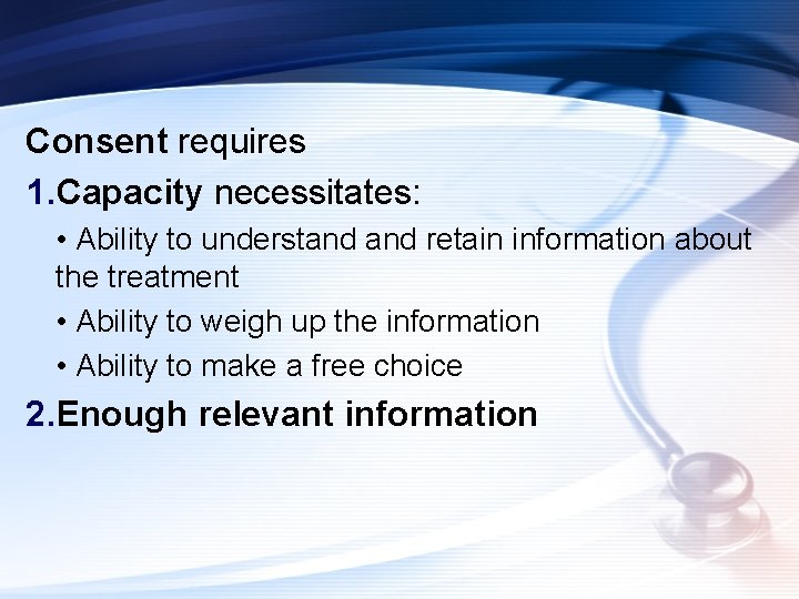 Consent requires 1. Capacity necessitates: • Ability to understand retain information about the treatment