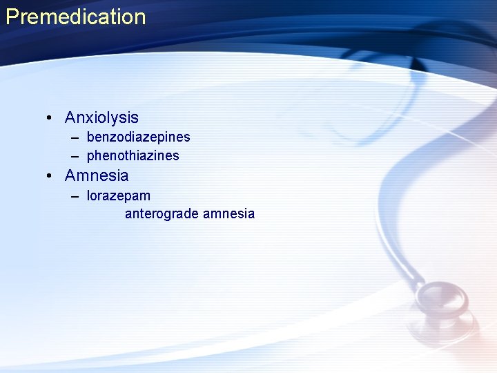 Premedication • Anxiolysis – benzodiazepines – phenothiazines • Amnesia – lorazepam anterograde amnesia 