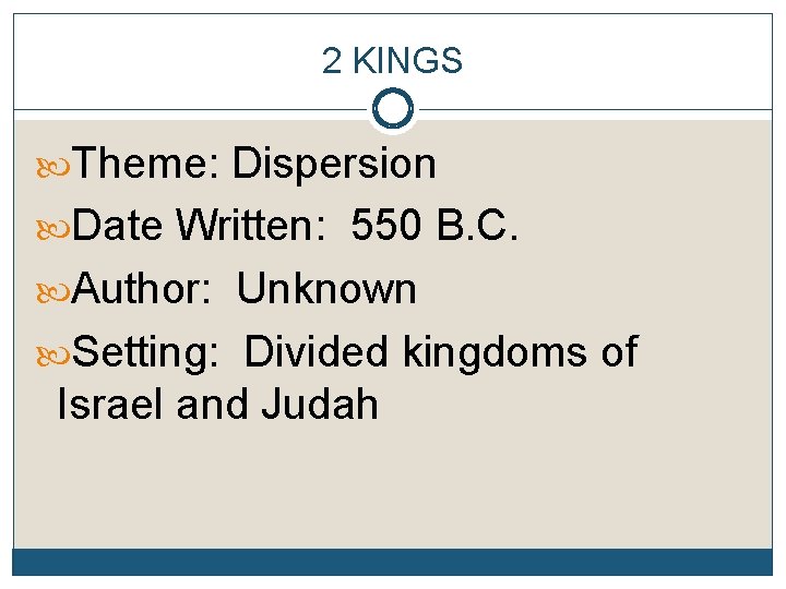 2 KINGS Theme: Dispersion Date Written: 550 B. C. Author: Unknown Setting: Divided kingdoms