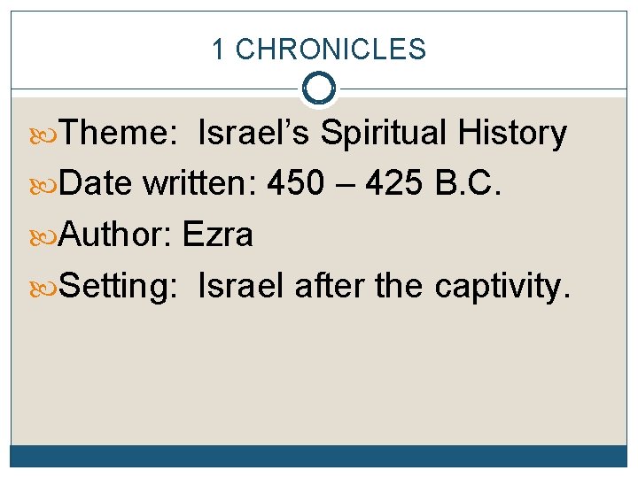 1 CHRONICLES Theme: Israel’s Spiritual History Date written: 450 – 425 B. C. Author: