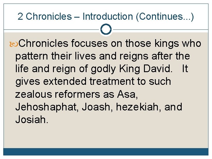 2 Chronicles – Introduction (Continues. . . ) Chronicles focuses on those kings who