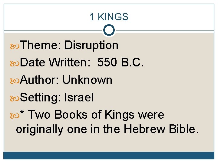 1 KINGS Theme: Disruption Date Written: 550 B. C. Author: Unknown Setting: Israel *