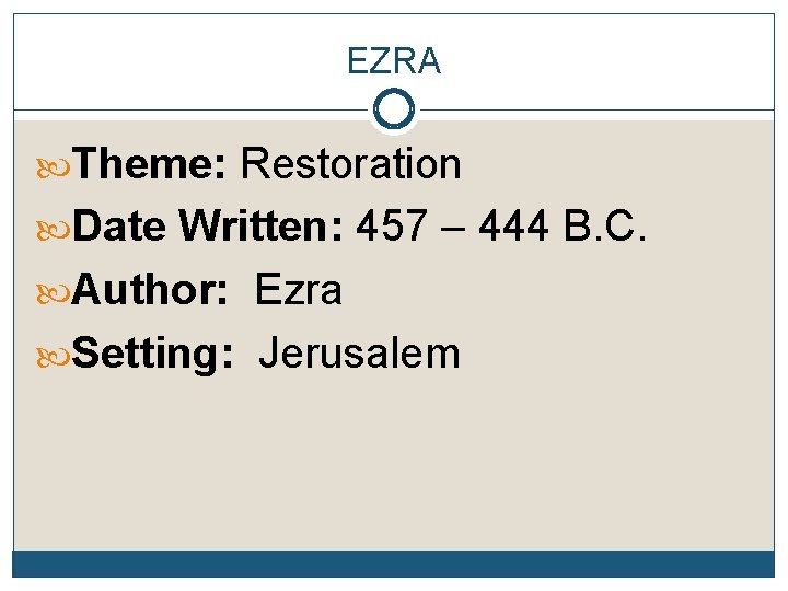 EZRA Theme: Restoration Date Written: 457 – 444 B. C. Author: Ezra Setting: Jerusalem