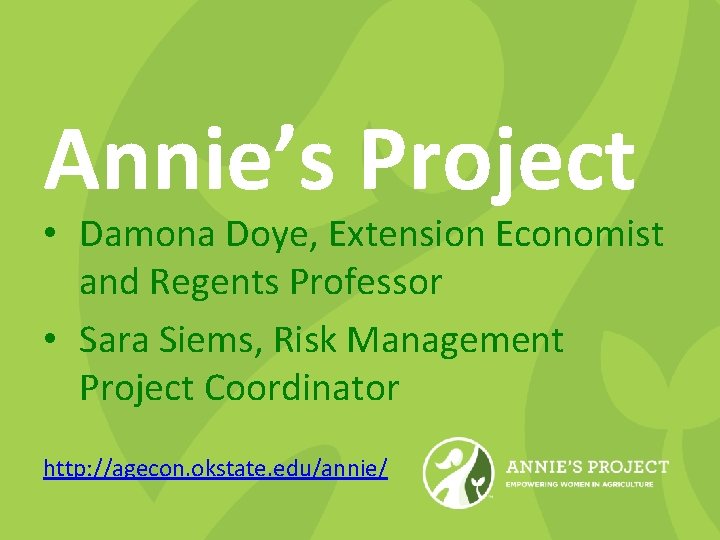 Annie’s Project • Damona Doye, Extension Economist and Regents Professor • Sara Siems, Risk