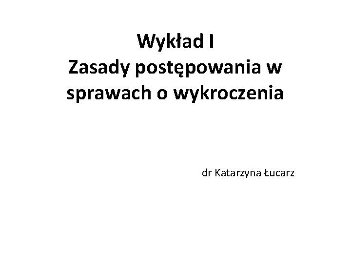 Wykład I Zasady postępowania w sprawach o wykroczenia dr Katarzyna Łucarz 