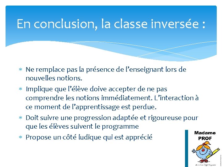 En conclusion, la classe inversée : Ne remplace pas la présence de l’enseignant lors En conclusion, la classe inversée : Ne remplace pas la présence de l’enseignant lors