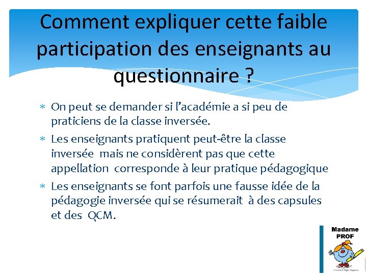 Comment expliquer cette faible participation des enseignants au questionnaire ? On peut se demander Comment expliquer cette faible participation des enseignants au questionnaire ? On peut se demander