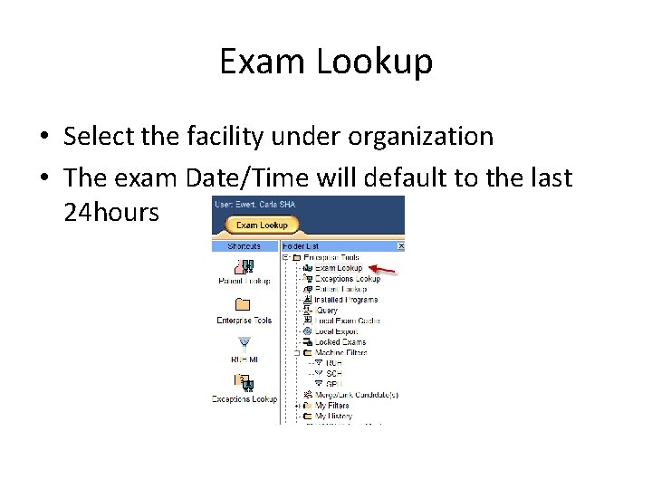 Exam Lookup • Select the facility under organization • The exam Date/Time will default