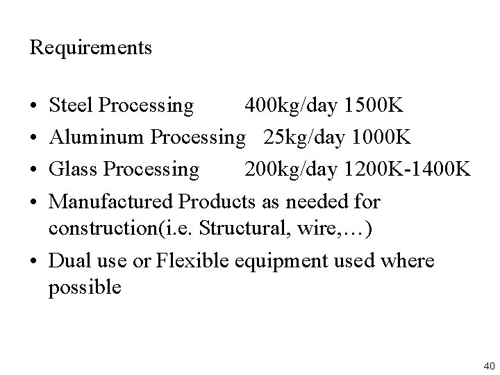 Requirements • • Steel Processing 400 kg/day 1500 K Aluminum Processing 25 kg/day 1000