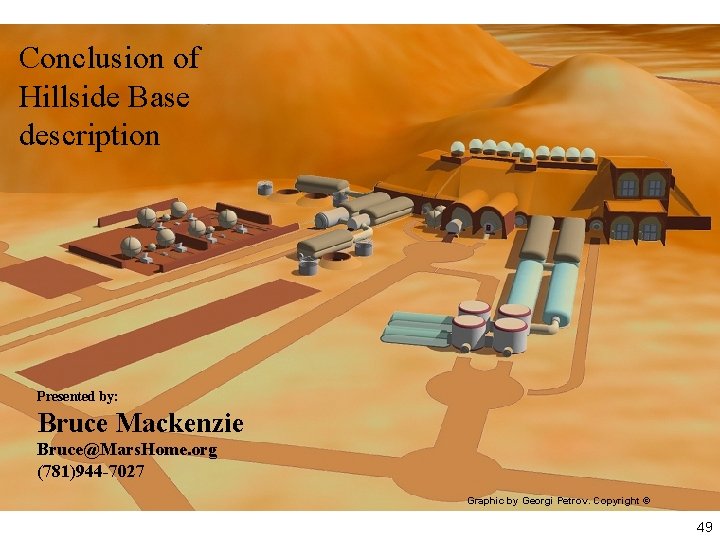 Conclusion of Hillside Base description Presented by: Bruce Mackenzie Bruce@Mars. Home. org (781)944 -7027