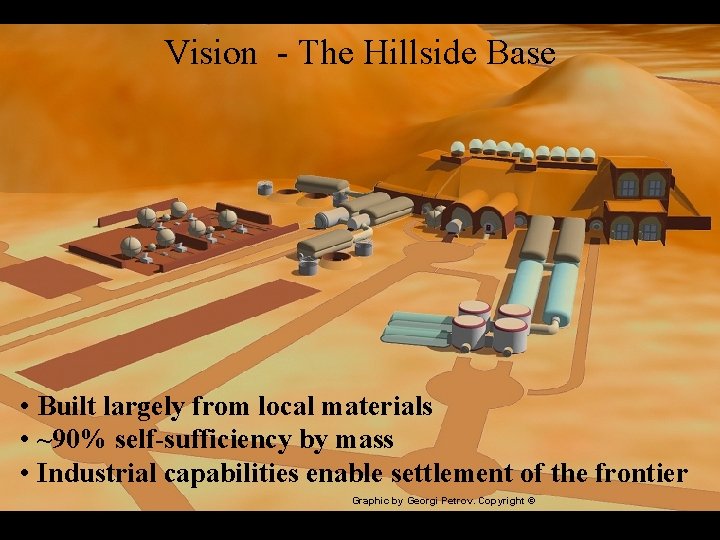 Vision - The Hillside Base • Built largely from local materials • ~90% self-sufficiency