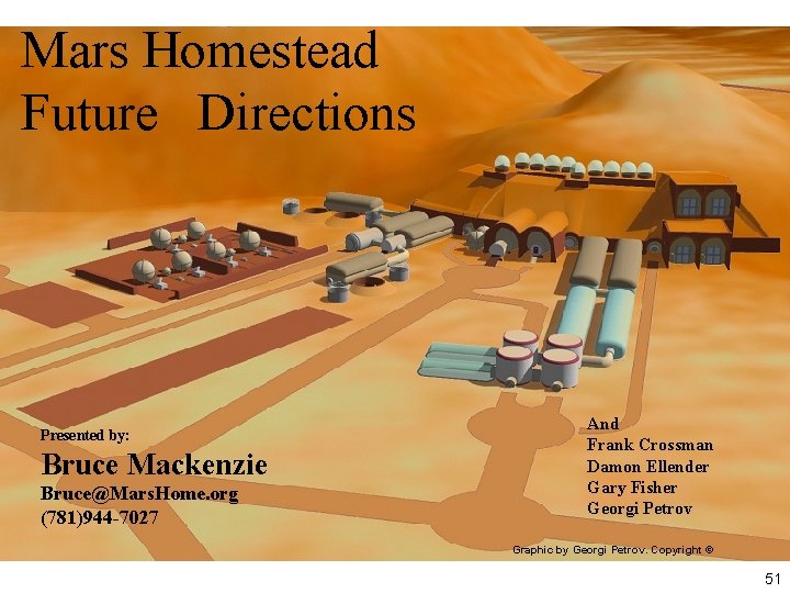 Mars Homestead Future Directions Presented by: Bruce Mackenzie Bruce@Mars. Home. org (781)944 -7027 And