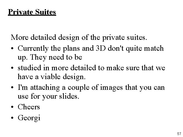 Private Suites More detailed design of the private suites. • Currently the plans and