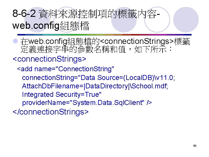 8 -6 -2 資料來源控制項的標籤內容web. config組態檔 l 在web. config組態檔的<connection. Strings>標籤 定義連接字串的參數名稱和值，如下所示： <connection. Strings> <add name="Connection.