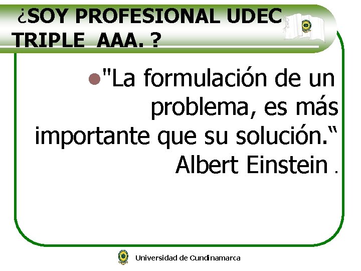 ¿SOY PROFESIONAL UDEC TRIPLE AAA. ? l"La formulación de un problema, es más importante