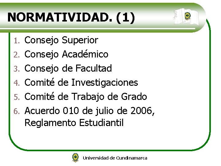 NORMATIVIDAD. (1) 1. 2. 3. 4. 5. 6. Consejo Superior Consejo Académico Consejo de