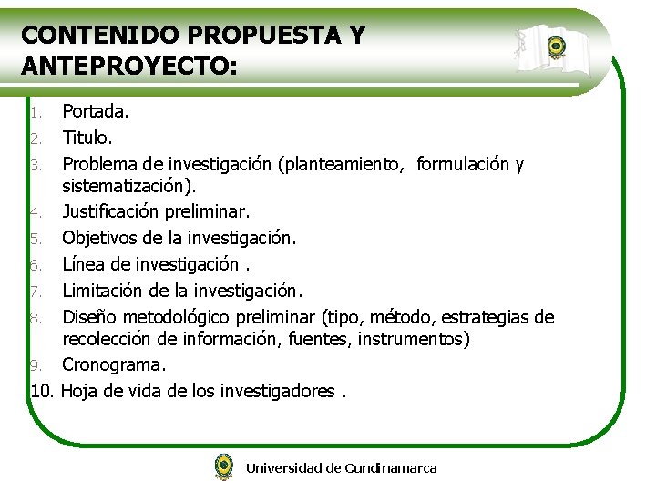 CONTENIDO PROPUESTA Y ANTEPROYECTO: Portada. 2. Titulo. 3. Problema de investigación (planteamiento, formulación y