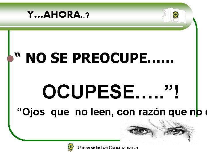 Y…AHORA. . ? l“ NO SE PREOCUPE…… OCUPESE…. . ”! “Ojos que no leen,