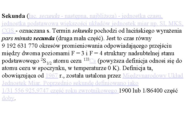 Sekunda (łac. secunda - następna, najbliższa) - jednostka czasu, jednostka podstawowa większości układów jednostek Sekunda (łac. secunda - następna, najbliższa) - jednostka czasu, jednostka podstawowa większości układów jednostek