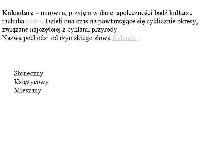 Kalendarz – umowna, przyjęta w danej społeczności bądź kulturze rachuba czasu. Dzieli ona czas