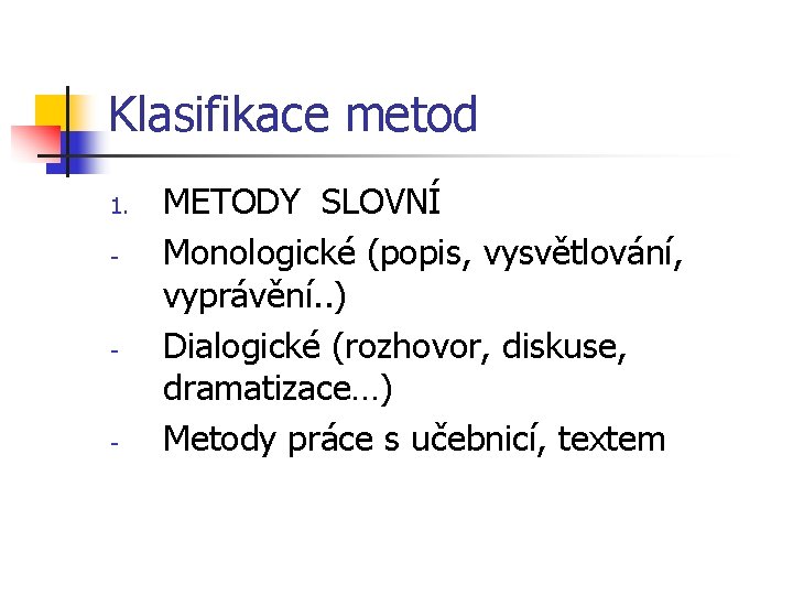 Klasifikace metod 1. - - - METODY SLOVNÍ Monologické (popis, vysvětlování, vyprávění. . )