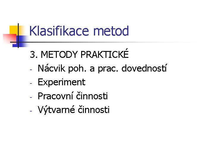 Klasifikace metod 3. METODY PRAKTICKÉ - Nácvik poh. a prac. dovedností - Experiment -