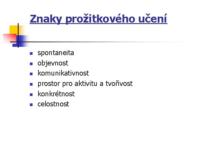 Znaky prožitkového učení n n n spontaneita objevnost komunikativnost prostor pro aktivitu a tvořivost