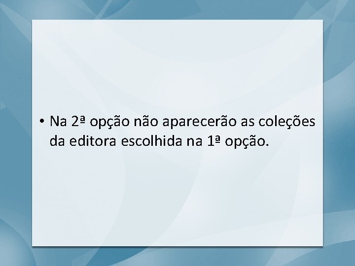  • Na 2ª opção não aparecerão as coleções da editora escolhida na 1ª