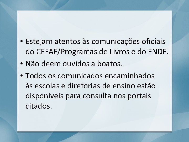  • Estejam atentos às comunicações oficiais do CEFAF/Programas de Livros e do FNDE.