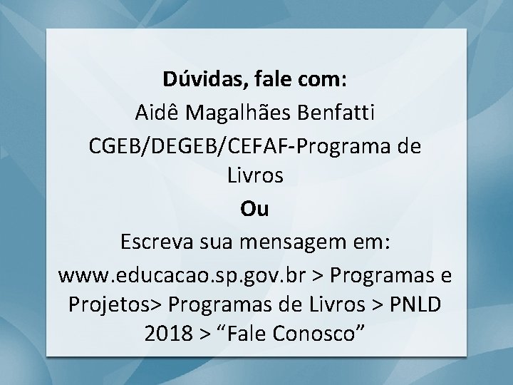 Dúvidas, fale com: Aidê Magalhães Benfatti CGEB/DEGEB/CEFAF-Programa de Livros Ou Escreva sua mensagem em: