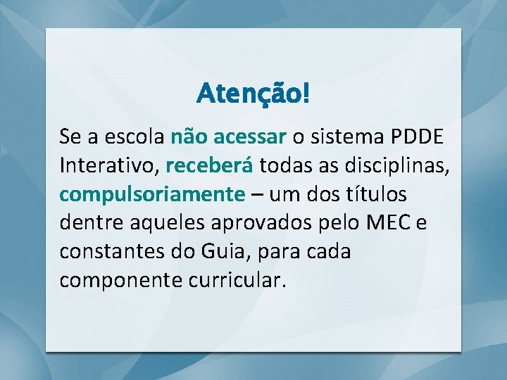 Atenção! Se a escola não acessar o sistema PDDE Interativo, receberá todas as disciplinas,