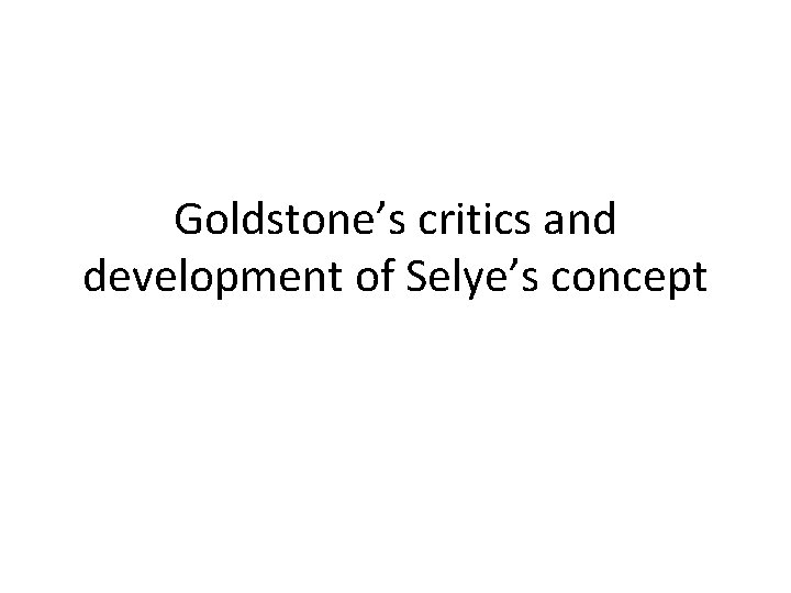 Goldstone’s critics and development of Selye’s concept 