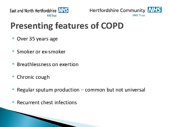 Presenting features of COPD Over 35 years age Smoker or ex-smoker Breathlessness on exertion Presenting features of COPD Over 35 years age Smoker or ex-smoker Breathlessness on exertion